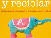 Crear reciclar. Manualidades fáciles creativas para niños