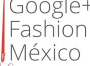 Google+ Fashion Mexico, primeras impresiones.
