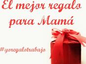 mejor regalo para mamá #yoregalotrabajo