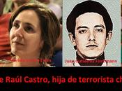Nieta Raúl Castro hija terrorista chileno?