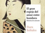 Especial Samuráis Literatura: gran espejo amor entre hombres. Historias samuráis”, Ihara Saikaku. viril literatura