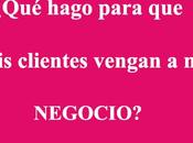 ¿Qué hago para clientes vengan negocio?