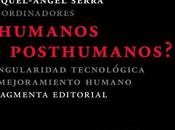 ¿Humanos posthumanos?