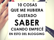 cosas hubiera gustado saber cuando empecé esto blogging