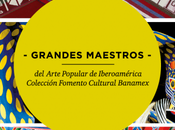 Exposición: Grandes Maestros Arte Popular Iberoamérica @CCPLM