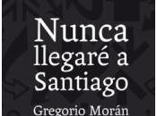 “Nunca llegaré Santiago” Gregorio Morán