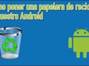Tutorial como poner papelera reciclaje nuestro Android