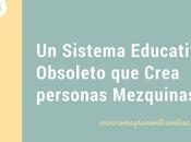Sistema Educativo Obsoleto crea personas Mezquinas