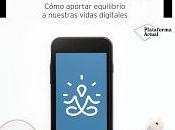 Mindfulness digital; Cómo aportar equilibrio nuestras vidas digitales