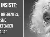 Albert Einstein insiste: quieres resultados diferentes, hagas siempre mismo. Muchos quienes pretenden mejorar cambiar nada.