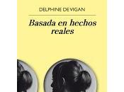 Basada hechos reales. Delphine Vigan