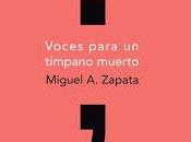 “Voces para tímpano muerto” Miguel Ángel Zapata