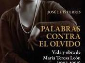 “Palabras contra olvido. Vida obra María Teresa León (1903-1988)”, José Luis Ferris