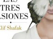 "LAS TRES PASIONES” Elif Shafak, entre devoto ateo ¿existe punto intermedio?