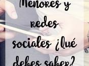 Menores redes sociales ¿Qué debes saber?