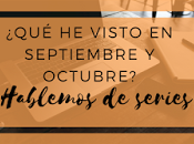 ¿Qué visto septiembre/octubre? Hablemos series