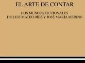 arte contar. mundos ficcionales Luis Mateo Díez José María Merino”, edición Ángeles Encinar Casas