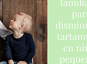 Pautas familiares para disminuir tartamudez niños pequeños