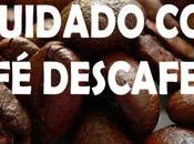 ¡Cuidado café descafeinado!