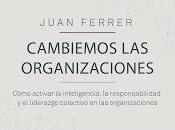 Cambiemos organizaciones; Cómo activar inteligencia, responsabilidad liderazgo colectivo organizaciones