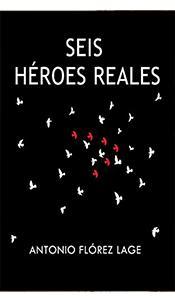 «Seis héroes reales» Antonio Flórez Lage