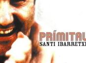 "Primital" (2004) Santi Ibarretxe. incalificable puzzle sonoro incalculable valor.