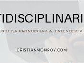 Multidisciplinariedad agencia publicidad estratégica, básico aprender pronunciarla, entenderla aplicarla