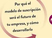 Suscritos ¿Por modelo suscripción será futuro empresa cómo desarrollarlo?