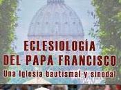 "Eclesiología Papa Francisco. iglesia bautismal sinodal Eloy BUENO FUENTE