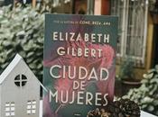 Reseña Ciudad Mujeres Elizabeth Gilbert