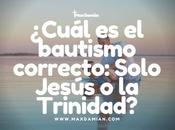 ¿Cuál bautismo correcto: Solo Jesús Trinidad?