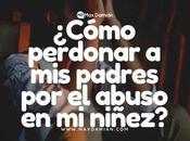¿Cómo perdonar padres abuso niñez?