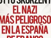 Lectura recomendada: Otto Skorzeny. nazi peligroso España Franco