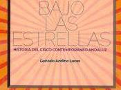 'Bajo estrellas: historia circo contemporáneo andaluz' (editorial Centro Investigación Recursos Artes Escénicas Andalucía, Consejería Cultura Patrimonio Histórico. Junta Andalucía) Gonzalo Andino Lucas