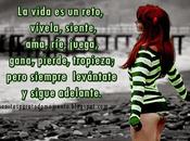vida reto, vívela, siente, ama, ríe, juega, gana, pierde, tropieza; pero siempre levántate sigue adelante.