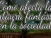 Cómo afecta literatura fantástica sociedad