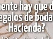 ¿Realmente Declarar Regalos Boda ante Hacienda?