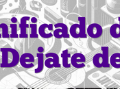 Significado frase: Dejate joder