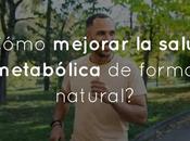 ¿Cómo mejorar salud metabólica forma natural?