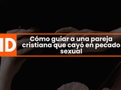 Cómo guiar pareja cristiana cayó pecado sexual