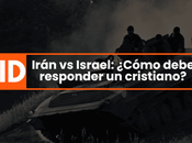 Irán Israel: ¿Cómo debe responder cristiano?