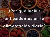 ¿Por incluir antioxidantes alimentación diaria?